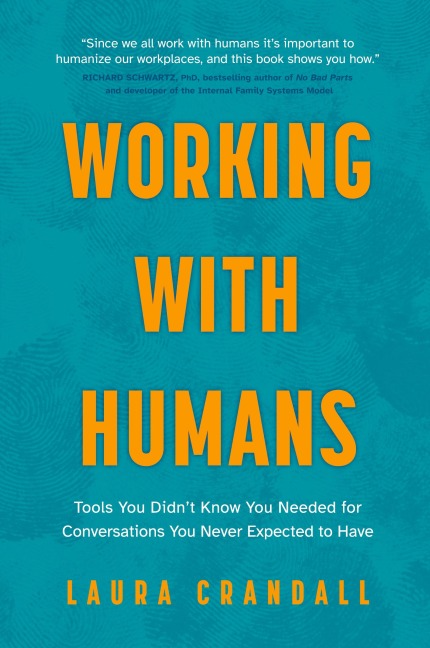 Working With Humans: Tools You Didnt Know You Needed for Conversations You Never Expected to Have