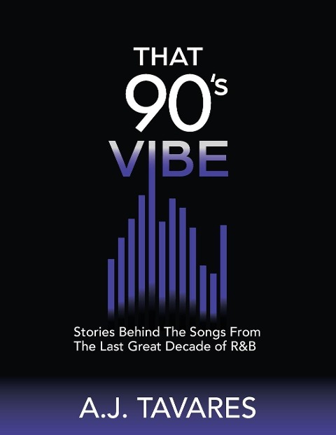 That 90's Vibe: Stories Behind The Songs From The Last Great Decade of R&B.
