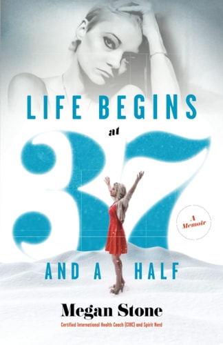 Life Begins at Thirty-Seven and a Half A Memoir