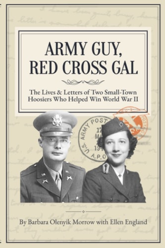 Army Guy, Red Cross Gal The Lives & Letters of Two Small-Town Hoosiers Who Helped Win World War II