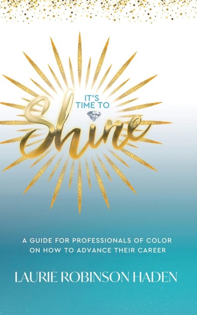 Its Time To Shine: A Guide For Professionals of Color On How To Advance Their Career