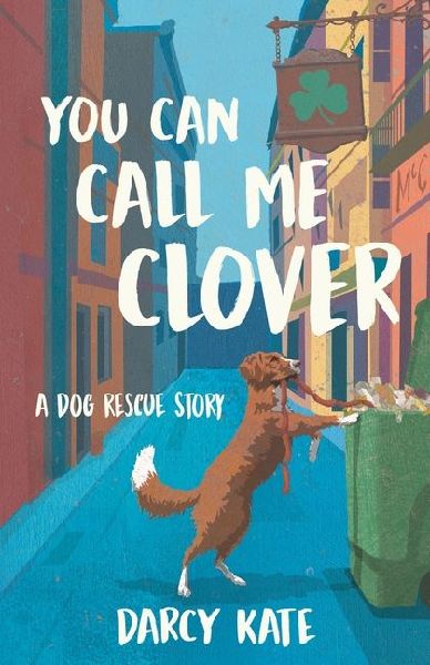 You Can Call Me Clover: A Dog Rescue Story