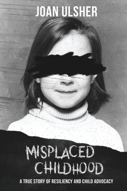 MISPLACED CHILDHOOD: A True Story of Resiliency and Child Advocacy