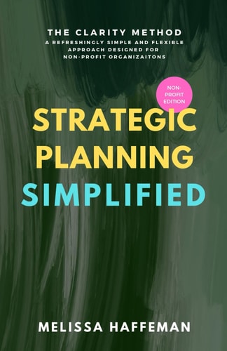 Strategic Planning Simplified Simplicity and Clarity for Real-World Nonprofit Leaders Who Want to Build a Plan That Works