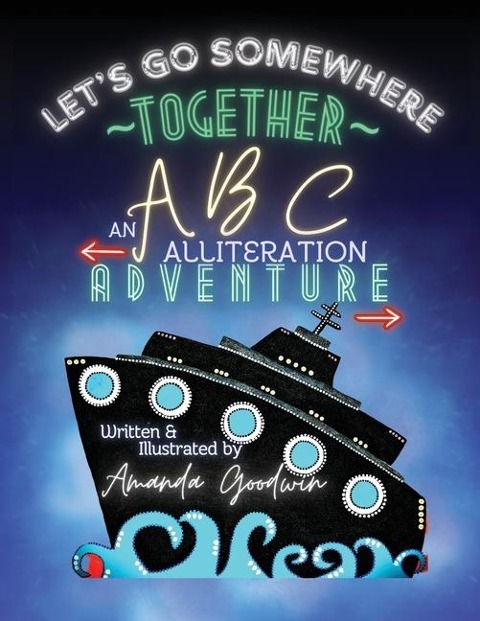 LET'S GO SOMEWHERE TOGETHER An ABC Alliteration Adventure: A Goodwin Globetrotter Adventure