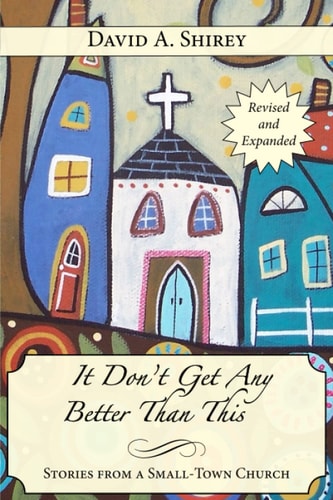 It Don't Get Any Better Than This Stories From a Small-Town Church (Revised and Expanded)
