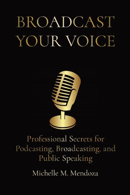 BROADCAST YOUR VOICE: Professional Secrets for Podcasting, Broadcasting, and Public Speaking