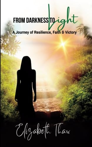 From Darkness To Light A Journey of Resilience, Faith, Failure and Victory