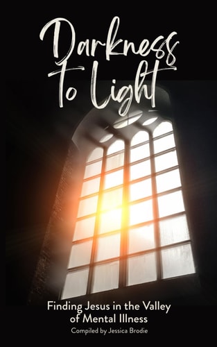 Darkness to Light Finding Jesus in the Valley of Mental Illness
