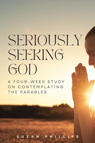 Seriously Seeking God: A Four-Week Study on Contemplating the Parables