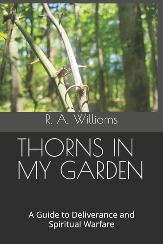 THORNS IN MY GARDEN A Guide to Deliverance and Spiritual Warfare