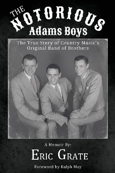 The Notorious Adams Boys: The True Story of Country Musics Original Band of Brothers