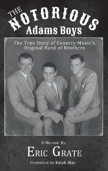 The Notorious Adams Boys: The True Story of Country Musics Original Band of Brothers