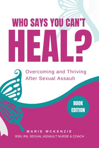 Who Says You Can't Heal? Overcoming and Thriving After Sexual Assault