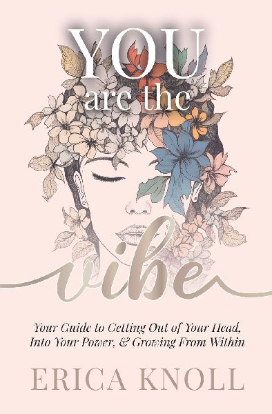 YOU are the Vibe: Your Guide to Getting Out of Your Head, Into Your Power, & Growing From Within