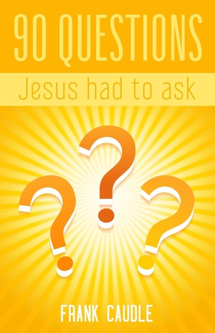 He Had To Ask: 90 Questions Jesus Asked His Disciples