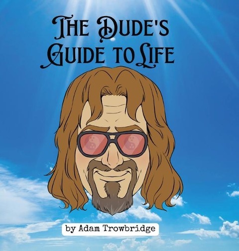 The Dudes Guide to Life: How to abide in a world full of nihilists