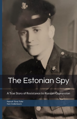 The Estonian Spy A True Story of Resistance to Russian Oppression