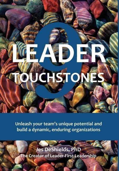 9 Leader Touchstones: Unleash your teams unique potential and build a dynamic, enduring organization
