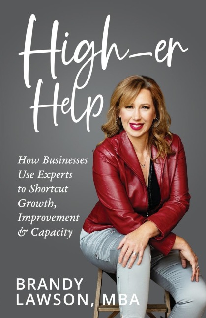 High-er Help: How Businesses Use Experts to Shortcut Growth, Improvement & Capacity