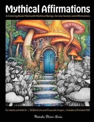 Mythical Affirmations: A Coloring Book filled with Mythical Beings, Serene Scenes and Affirmations Paperback