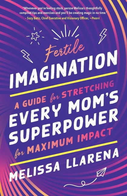 Fertile Imagination: A Guide for Stretching Every Moms Superpower for Maximum Impact