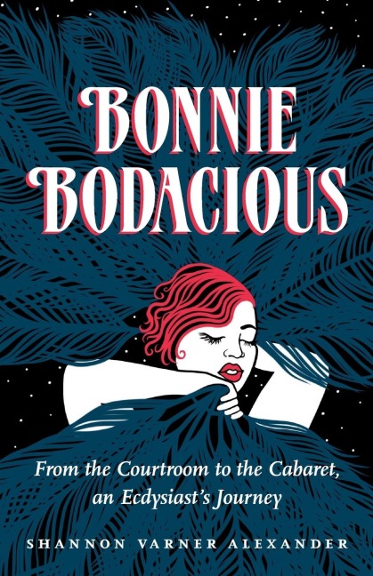 Bonnie Bodacious: From the Courtroom to the Cabaret, an Ecdysiasts Journey