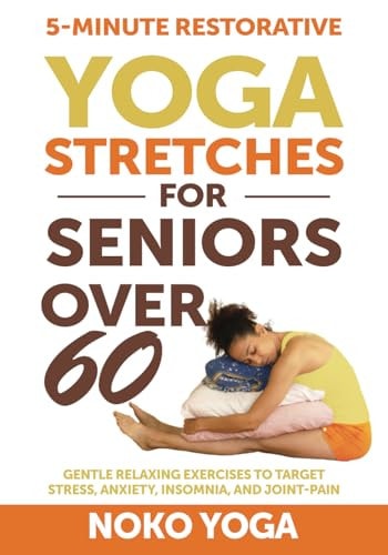 5-Minute Restorative Yoga Stretches for Seniors Over 60 Gentle Relaxing Exercises to Target Stress, Anxiety, Insomnia, and Joint Pain
