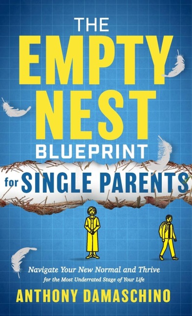 The Empty Nest Blueprint for Single Parents: Navigate Your New Normal and Thrive for the Most Underrated Stage of Your Life