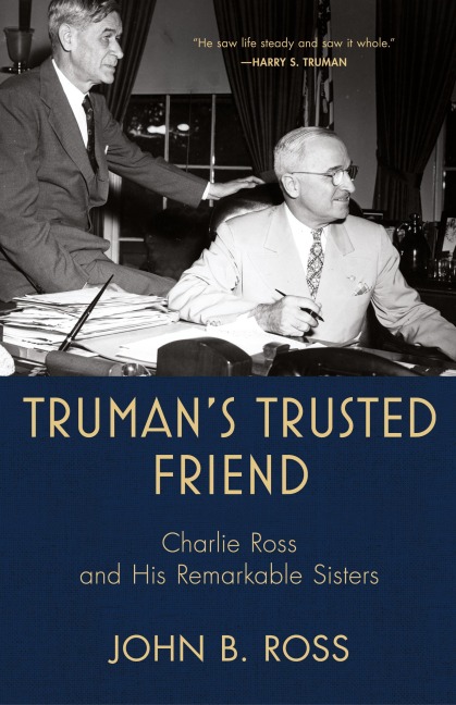 Truman's Trusted Friend: Charlie Ross and His Remarkable Sisters