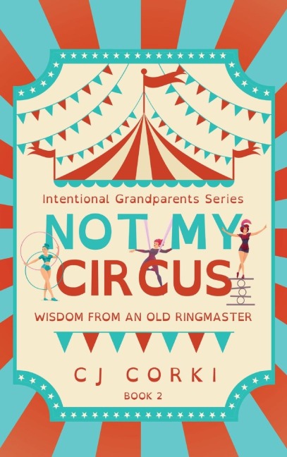 Not My Circus: Wisdom from an Old Ringmaster