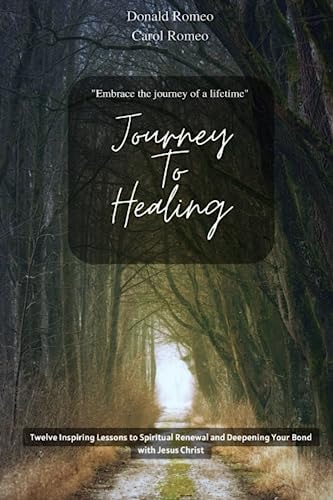 Journey to Healing Twelve Inspiring Lessons to Spiritual Renewal and Deepening Your Bond with Jesus Christ