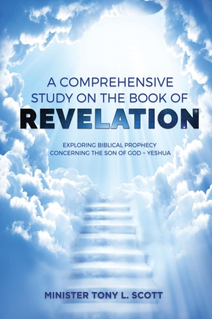 A Comprehensive Study on The Book of Revelation: Exploring Prophecy Concerning The Son of God ~ Yeshua