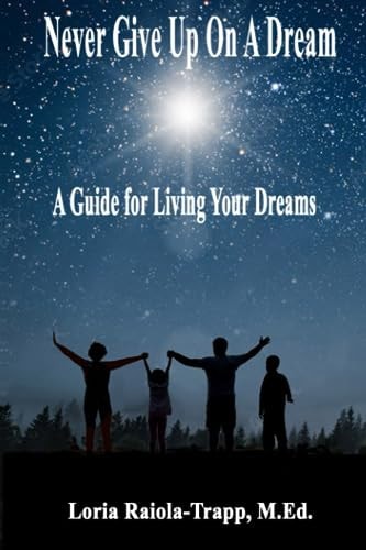 Never Give Up On A Dream A Guide For Living Your Dreams