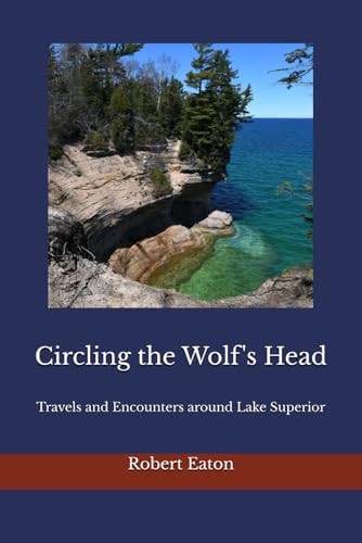 Circling the Wolf's Head Travels and Encounters Around Lake Superior