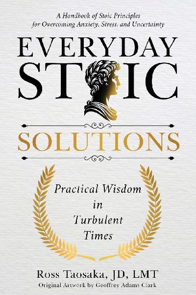 Everyday Stoic Solutions: Practical Wisdom in Turbulent Times.  A Handbook of Stoic Principles for Overcoming Anxiety, Stress, and Uncertainty