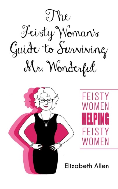 The Feisty Womans Guide to Surviving Mr. Wonderful: Feisty Women Helping Feisty Women