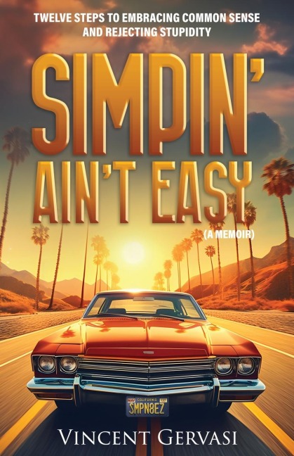 SIMPIN AINT EASY: TWELVE STEPS TO EMBRACING COMMON SENSE AND REJECTING STUPIDITY