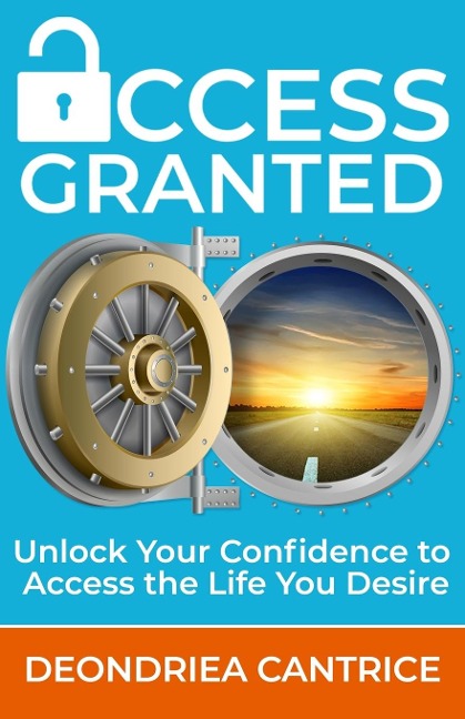 Access Granted: Unlock Your Confidence to Access the Life You Desire