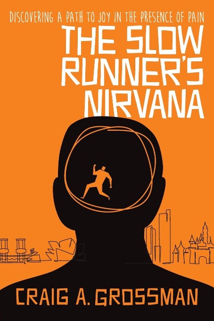 The Slow Runner's Nirvana: Discovering A Path to Joy in the Presence of Pain
