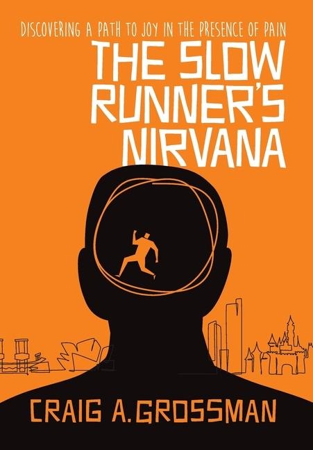 The Slow Runner's Nirvana: Discovering A Path to Joy in the Presence of Pain
