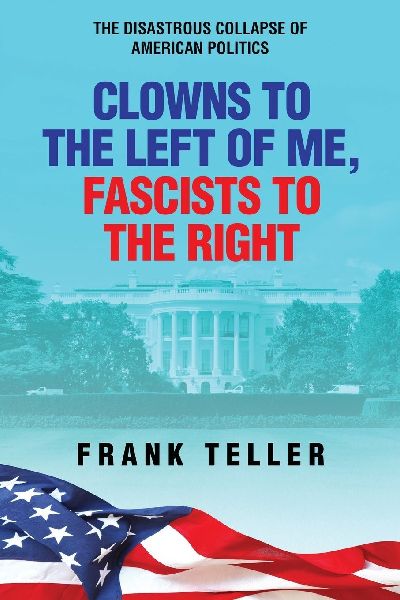 Clowns To the Left of Me, Fascists to the Right: The Disastrous Collapse of American Politics