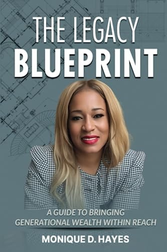 The Legacy Blueprint A Guide to Bringing Generational Wealth Within Reach