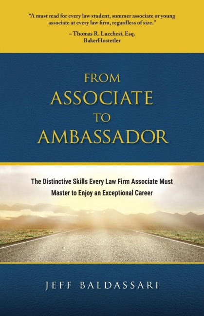From Associate to Ambassador: The Distinctive Skills Every Law Firm Associate Must Master to Enjoy an Exceptional Career