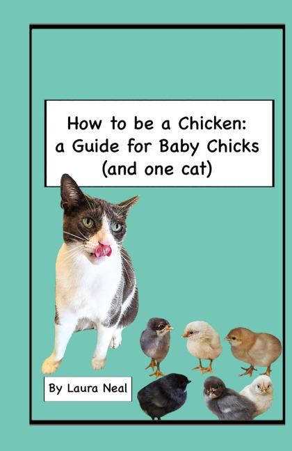 How to be a Chicken: a Guide for Baby Chicks (and one cat)