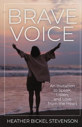 Brave Voice An Invitation to Speak, Listen, and Love from the Heart