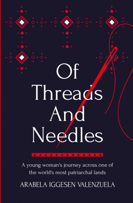 Of Threads And Needles: A young womans journey across one of the worlds most patriarchal lands