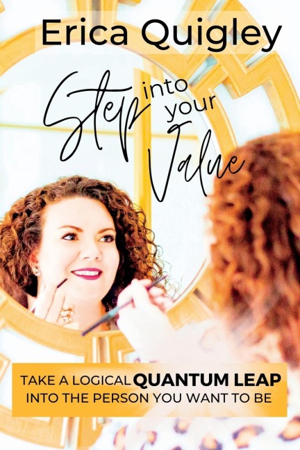 Step Into Your Value: Take a Logical Quantum Leap Into the Person You Want to Be