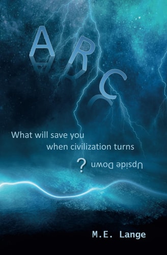 Arc What Will Save You When Civilization Turns Upside Down?