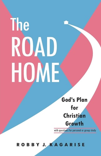 The Road Home God's Plan for Christian Growth